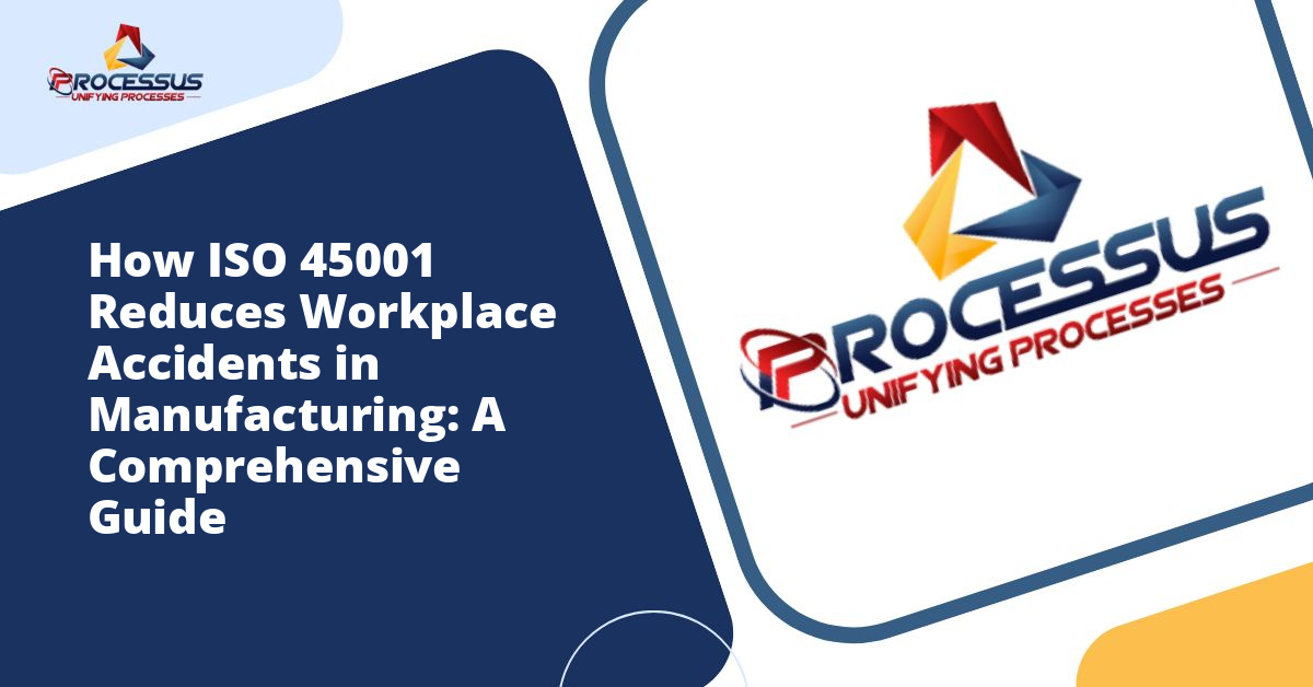 How ISO 45001 Reduces Workplace Accidents in Manufacturing: A Comprehensive Guide